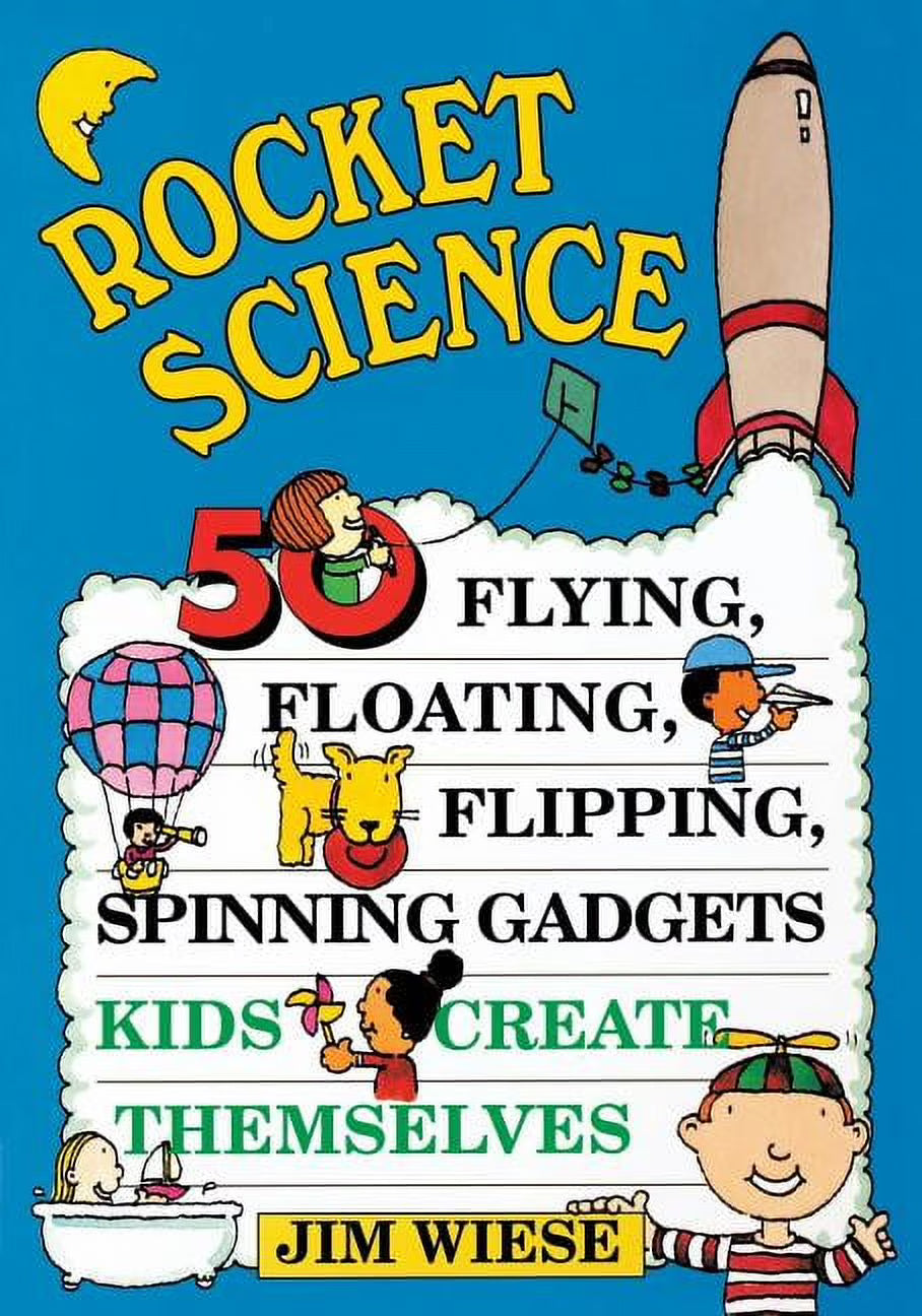 Rocket Science: 50 Flying, Floating, Flipping, Spinning Gadgets Kids Create Themselves (Paperback) Q2739